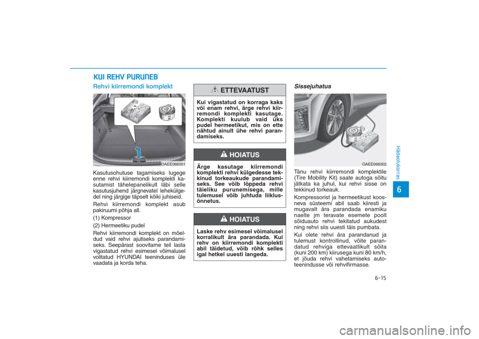 Hyundai Ioniq Electric 2017  Omaniku Käsiraamat (in Estonian) 6-15
Hädaolukorras6
Rehvi kiirremondi komplektKasutusohutuse tagamiseks lugege
enne rehvi kiirremondi komplekti ka-
sutamist tähelepanelikult läbi selle
kasutusjuhend järgnevatel lehekülge-
del n