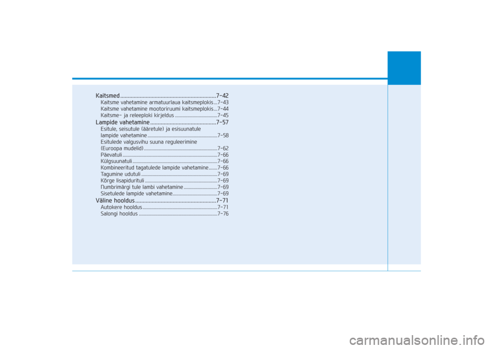 Hyundai Ioniq Electric 2017 Omaniku Käsiraamat (in Estonian) Kaitsmed ................................................................7-42Kaitsme vahetamine armatuurlaua kaitsmeplokis ...7-43
Kaitsme vahetamine mootoriruumi kaitsmeplokis ...7-44
Kaitsme- ja rel Hyundai Ioniq Electric 2017 Omaniku Käsiraamat (in Estonian) Kaitsmed ................................................................7-42Kaitsme vahetamine armatuurlaua kaitsmeplokis ...7-43
Kaitsme vahetamine mootoriruumi kaitsmeplokis ...7-44
Kaitsme- ja rel