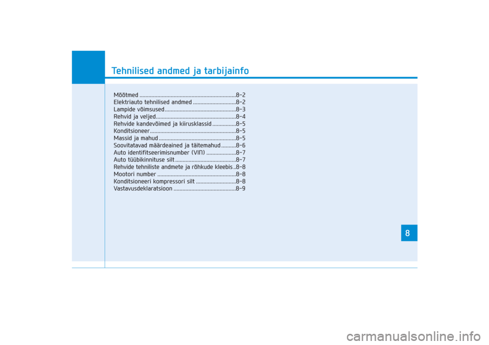 Hyundai Ioniq Electric 2017 Omaniku Käsiraamat (in Estonian) 8Tehnilised andmed ja tarbijainfo8
Tehnilised andmed ja tarbijainfo
8
Mõõtmed .................................................................8-2
Elektriauto tehnilised andmed ..................... Hyundai Ioniq Electric 2017 Omaniku Käsiraamat (in Estonian) 8Tehnilised andmed ja tarbijainfo8
Tehnilised andmed ja tarbijainfo
8
Mõõtmed .................................................................8-2
Elektriauto tehnilised andmed .....................
