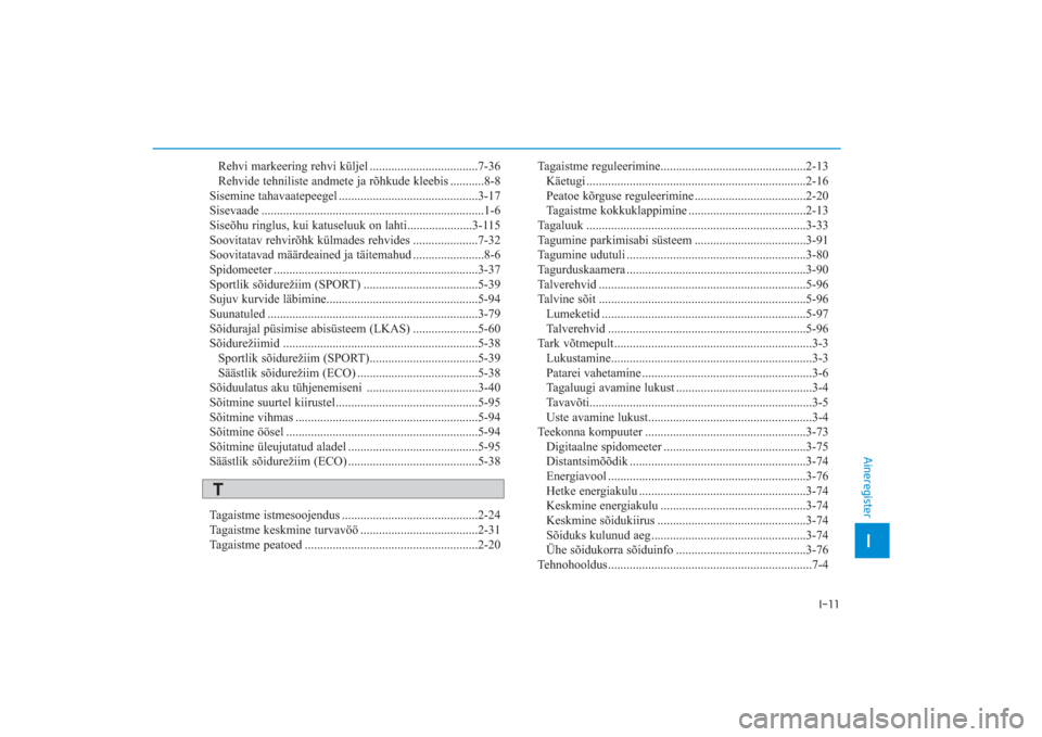 Hyundai Ioniq Electric 2017 Omaniku Käsiraamat (in Estonian) I-11
Rehvi markeering rehvi küljel ...................................736
Rehvide tehniliste andmete ja rõhkude kleebis ...........88
Sisemine tahavaatepeegel ................................... Hyundai Ioniq Electric 2017 Omaniku Käsiraamat (in Estonian) I-11
Rehvi markeering rehvi küljel ...................................736
Rehvide tehniliste andmete ja rõhkude kleebis ...........88
Sisemine tahavaatepeegel ...................................
