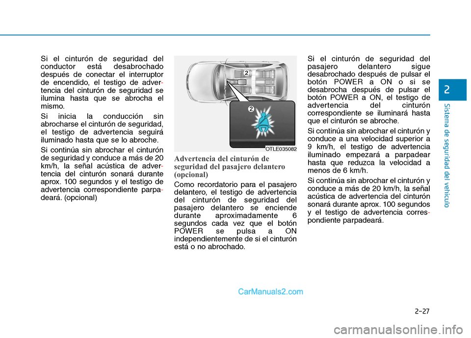 Hyundai Ioniq Electric 2017 Manual del propietario (in Spanish) 2-27
Sistema de seguridad del vehículo
2
Si el cinturón de seguridad del conductor está desabrochado
después de conectar el interruptor
de encendido, el testigo de adver
-
tencia del cinturón de Hyundai Ioniq Electric 2017 Manual del propietario (in Spanish) 2-27
Sistema de seguridad del vehículo
2
Si el cinturón de seguridad del conductor está desabrochado
después de conectar el interruptor
de encendido, el testigo de adver
-
tencia del cinturón de