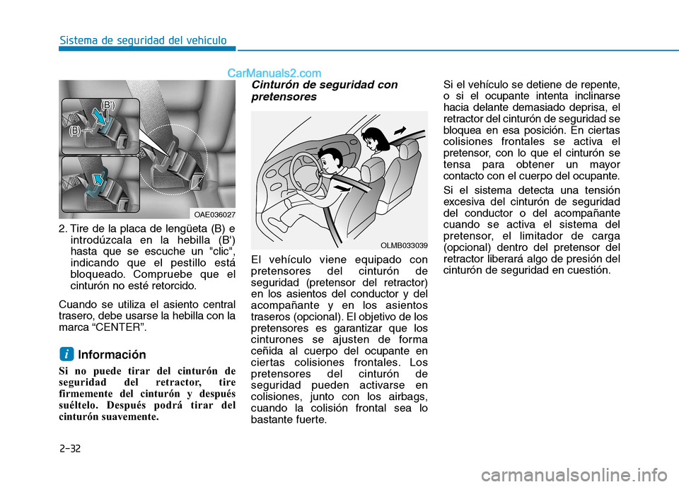 Hyundai Ioniq Electric 2017  Manual del propietario (in Spanish) 2-32
Sistema de seguridad del vehículo
2. Tire de la placa de lengüeta (B) eintrodúzcala en la hebilla (B) hasta que se escuche un "clic",indicando que el pestillo está
bloqueado. Compruebe que e