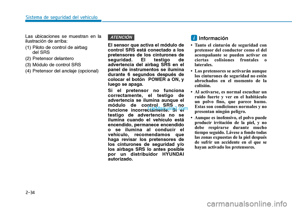 Hyundai Ioniq Electric 2017  Manual del propietario (in Spanish) 2-34
Sistema de seguridad del vehículo
Las ubicaciones se muestran en la 
ilustración de arriba: (1) Piloto de control de airbag del SRS
(2) Pretensor delantero(3) Módulo de control SRS(4) Pretenso