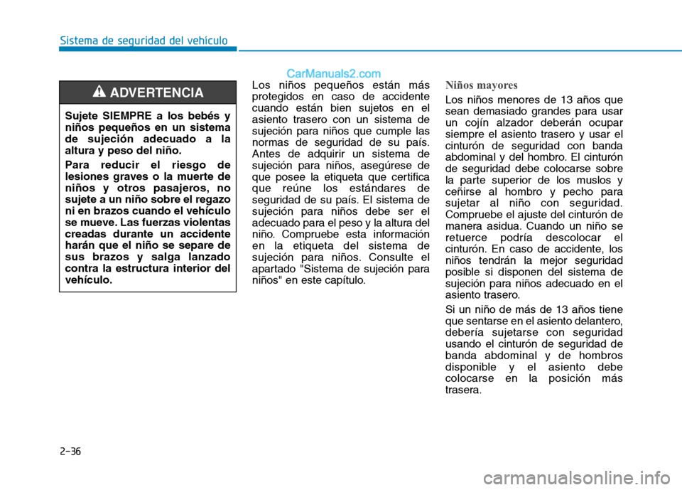 Hyundai Ioniq Electric 2017 Manual del propietario (in Spanish) 2-36
Sistema de seguridad del vehículo
Los niños pequeños están más protegidos en caso de accidentecuando están bien sujetos en el
asiento trasero con un sistema de
sujeción para niños que cum Hyundai Ioniq Electric 2017 Manual del propietario (in Spanish) 2-36
Sistema de seguridad del vehículo
Los niños pequeños están más protegidos en caso de accidentecuando están bien sujetos en el
asiento trasero con un sistema de
sujeción para niños que cum
