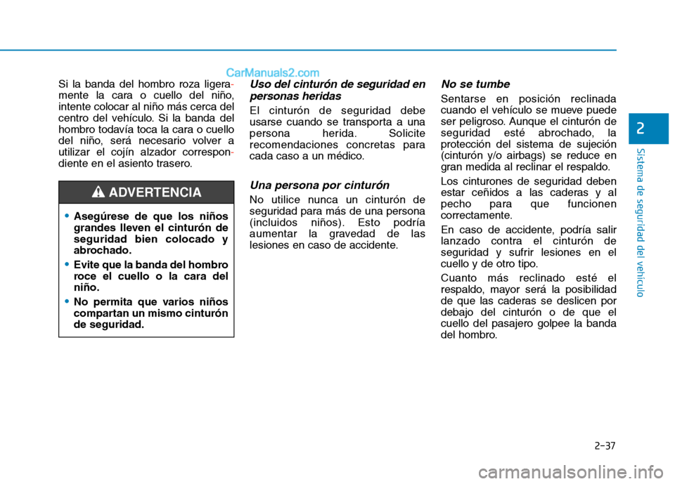 Hyundai Ioniq Electric 2017 Manual del propietario (in Spanish) 2-37
Sistema de seguridad del vehículo
2
Si la banda del hombro roza ligera-
mente la cara o cuello del niño, intente colocar al niño más cerca del
centro del vehículo. Si la banda del
hombro tod Hyundai Ioniq Electric 2017 Manual del propietario (in Spanish) 2-37
Sistema de seguridad del vehículo
2
Si la banda del hombro roza ligera-
mente la cara o cuello del niño, intente colocar al niño más cerca del
centro del vehículo. Si la banda del
hombro tod
