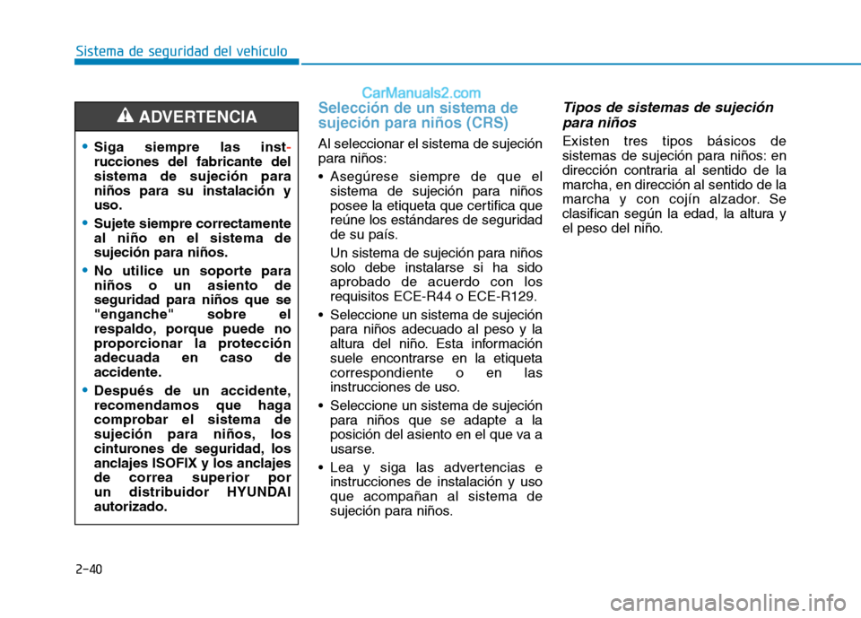 Hyundai Ioniq Electric 2017 Manual del propietario (in Spanish) 2-40
Sistema de seguridad del vehículo
Selección de un sistema de sujeción para niños (CRS)
Al seleccionar el sistema de sujeción
para niños:
Asegúrese siempre de que elsistema de sujeción Hyundai Ioniq Electric 2017 Manual del propietario (in Spanish) 2-40
Sistema de seguridad del vehículo
Selección de un sistema de sujeción para niños (CRS)
Al seleccionar el sistema de sujeción
para niños:
Asegúrese siempre de que elsistema de sujeción