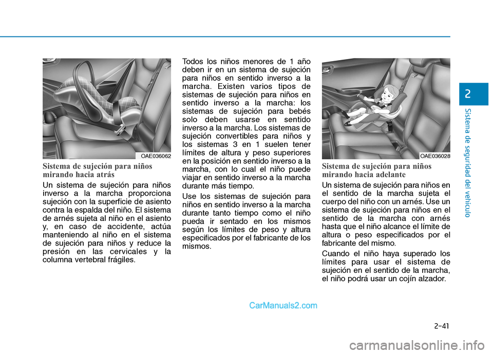 Hyundai Ioniq Electric 2017 Manual del propietario (in Spanish) 2-41
Sistema de seguridad del vehículo
2
Sistema de sujeción para niños
mirando hacia atrás
Un sistema de sujeción para niños
inverso a la marcha proporcionasujeción con la superficie de asie Hyundai Ioniq Electric 2017 Manual del propietario (in Spanish) 2-41
Sistema de seguridad del vehículo
2
Sistema de sujeción para niños
mirando hacia atrás
Un sistema de sujeción para niños
inverso a la marcha proporcionasujeción con la superficie de asie