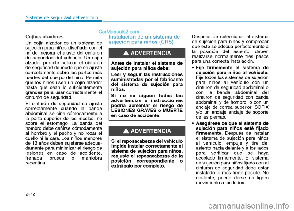 Hyundai Ioniq Electric 2017 Manual del propietario (in Spanish) 2-42
Sistema de seguridad del vehículo
Cojines alzadores
Un cojín alzador es un sistema de
sujeción para niños diseñado con el
fin de mejorar el ajuste del cinturón
de seguridad del vehículo. Hyundai Ioniq Electric 2017 Manual del propietario (in Spanish) 2-42
Sistema de seguridad del vehículo
Cojines alzadores
Un cojín alzador es un sistema de
sujeción para niños diseñado con el
fin de mejorar el ajuste del cinturón
de seguridad del vehículo.