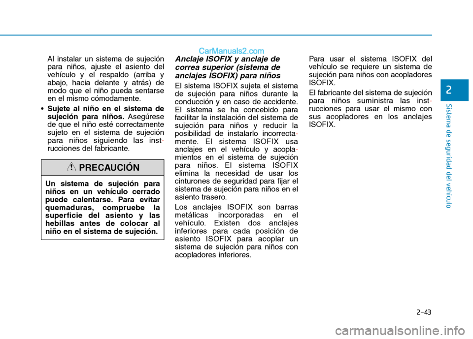Hyundai Ioniq Electric 2017 Manual del propietario (in Spanish) 2-43
Sistema de seguridad del vehículo
2
Al instalar un sistema de sujeción
para niños, ajuste el asiento del
vehículo y el respaldo (arriba y
abajo, hacia delante y atrás) demodo que el niño p Hyundai Ioniq Electric 2017 Manual del propietario (in Spanish) 2-43
Sistema de seguridad del vehículo
2
Al instalar un sistema de sujeción
para niños, ajuste el asiento del
vehículo y el respaldo (arriba y
abajo, hacia delante y atrás) demodo que el niño p