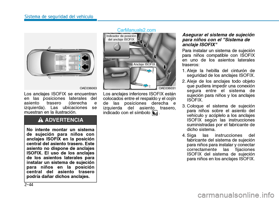 Hyundai Ioniq Electric 2017 Manual del propietario (in Spanish) 2-44
Sistema de seguridad del vehículo
Los anclajes ISOFIX se encuentran
en las posiciones laterales del
asiento trasero (derecha e
izquierda). Las ubicaciones se
muestran en la ilustración.Los anc Hyundai Ioniq Electric 2017 Manual del propietario (in Spanish) 2-44
Sistema de seguridad del vehículo
Los anclajes ISOFIX se encuentran
en las posiciones laterales del
asiento trasero (derecha e
izquierda). Las ubicaciones se
muestran en la ilustración.Los anc