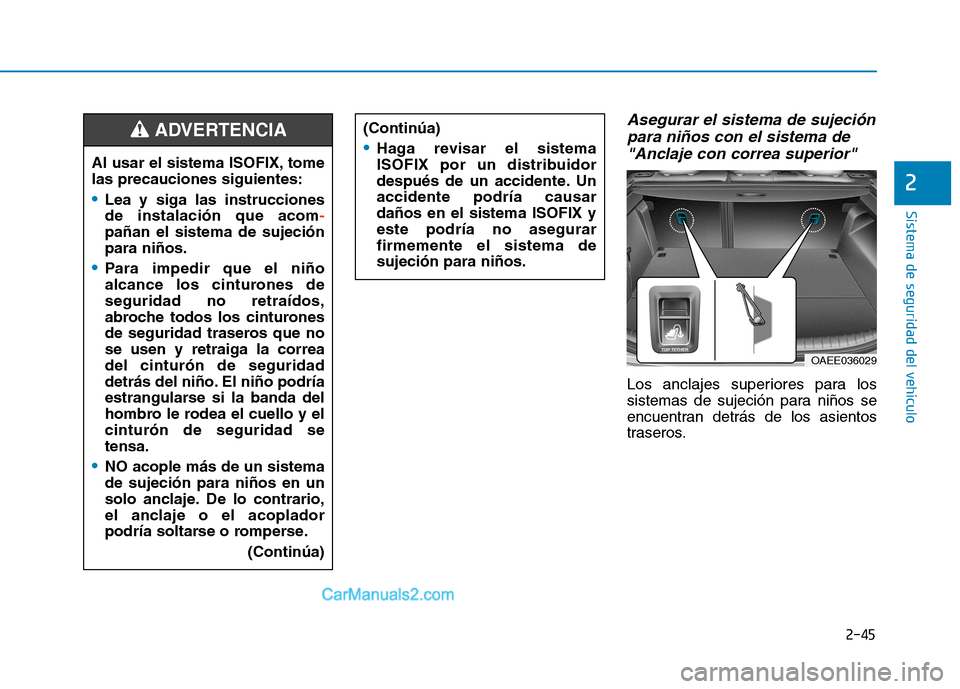 Hyundai Ioniq Electric 2017 Manual del propietario (in Spanish) 2-45
Sistema de seguridad del vehículo
2
Asegurar el sistema de sujeciónpara niños con el sistema de
"Anclaje con correa superior"
Los anclajes superiores para los
sistemas de sujeción para niño Hyundai Ioniq Electric 2017 Manual del propietario (in Spanish) 2-45
Sistema de seguridad del vehículo
2
Asegurar el sistema de sujeciónpara niños con el sistema de
"Anclaje con correa superior"
Los anclajes superiores para los
sistemas de sujeción para niño