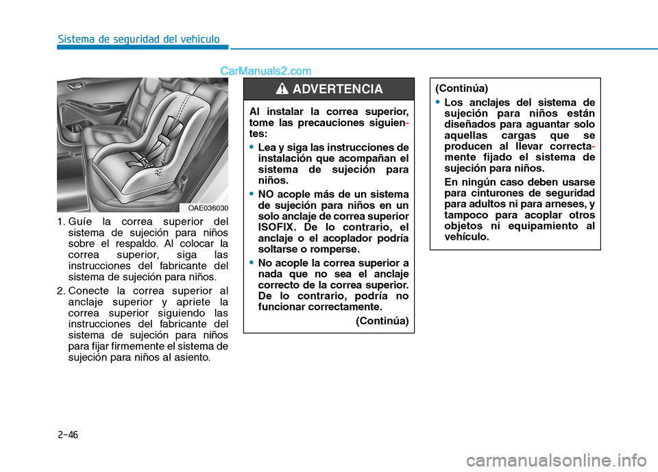 Hyundai Ioniq Electric 2017 Manual del propietario (in Spanish) 2-46
Sistema de seguridad del vehículo
Al instalar la correa superior, tome las precauciones siguien
-
tes:
Lea y siga las instrucciones de instalación que acompañan elsistema de sujeción paraniñ Hyundai Ioniq Electric 2017 Manual del propietario (in Spanish) 2-46
Sistema de seguridad del vehículo
Al instalar la correa superior, tome las precauciones siguien
-
tes:
Lea y siga las instrucciones de instalación que acompañan elsistema de sujeción paraniñ