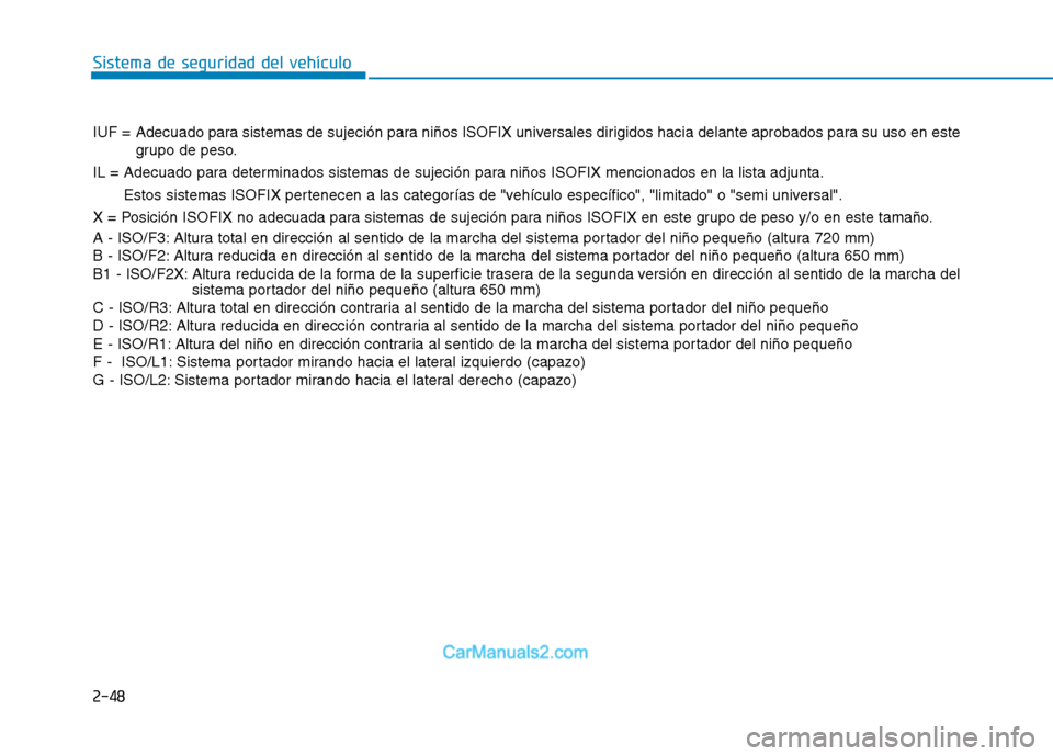 Hyundai Ioniq Electric 2017 Manual del propietario (in Spanish) 2-48
Sistema de seguridad del vehículo
IUF = Adecuado para sistemas de sujeción para niños ISOFIX universales dirigidos hacia delante aprobados para su uso en estegrupo de peso.
IL = Adecuado para Hyundai Ioniq Electric 2017 Manual del propietario (in Spanish) 2-48
Sistema de seguridad del vehículo
IUF = Adecuado para sistemas de sujeción para niños ISOFIX universales dirigidos hacia delante aprobados para su uso en estegrupo de peso.
IL = Adecuado para