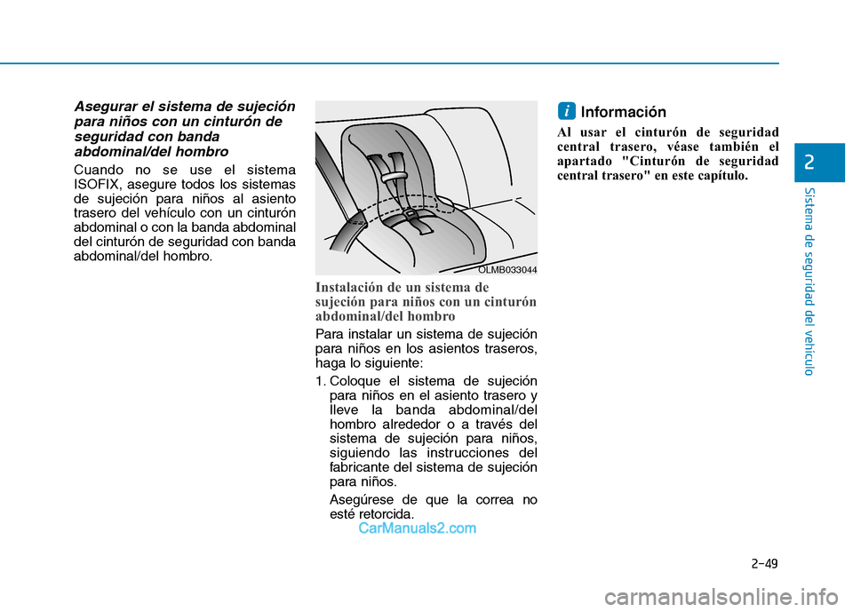 Hyundai Ioniq Electric 2017 Manual del propietario (in Spanish) 2-49
Sistema de seguridad del vehículo
2
Asegurar el sistema de sujeciónpara niños con un cinturón de
seguridad con banda abdominal/del hombro
Cuando no se use el sistema ISOFIX, asegure todos los Hyundai Ioniq Electric 2017 Manual del propietario (in Spanish) 2-49
Sistema de seguridad del vehículo
2
Asegurar el sistema de sujeciónpara niños con un cinturón de
seguridad con banda abdominal/del hombro
Cuando no se use el sistema ISOFIX, asegure todos los