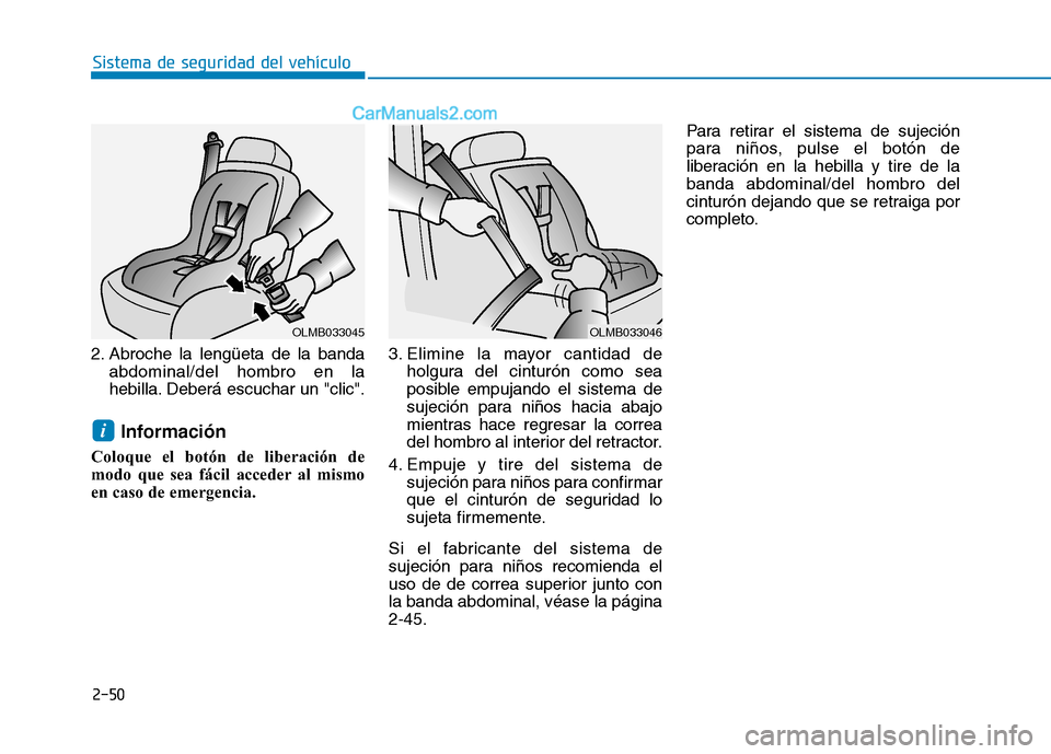 Hyundai Ioniq Electric 2017 Manual del propietario (in Spanish) 2-50
Sistema de seguridad del vehículo
2. Abroche la lengüeta de la bandaabdominal/del hombro en la
hebilla. Deberá escuchar un "clic".
Información
Coloque el botón de liberación de
modo que se Hyundai Ioniq Electric 2017 Manual del propietario (in Spanish) 2-50
Sistema de seguridad del vehículo
2. Abroche la lengüeta de la bandaabdominal/del hombro en la
hebilla. Deberá escuchar un "clic".
Información
Coloque el botón de liberación de
modo que se