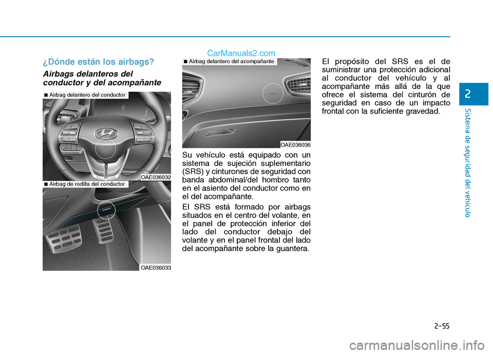 Hyundai Ioniq Electric 2017  Manual del propietario (in Spanish) 2-55
Sistema de seguridad del vehículo
2
¿Dónde están los airbags?
Airbags delanteros delconductor y del acompañante
Su vehículo está equipado con un 
sistema de sujeción suplementario
(SRS) y