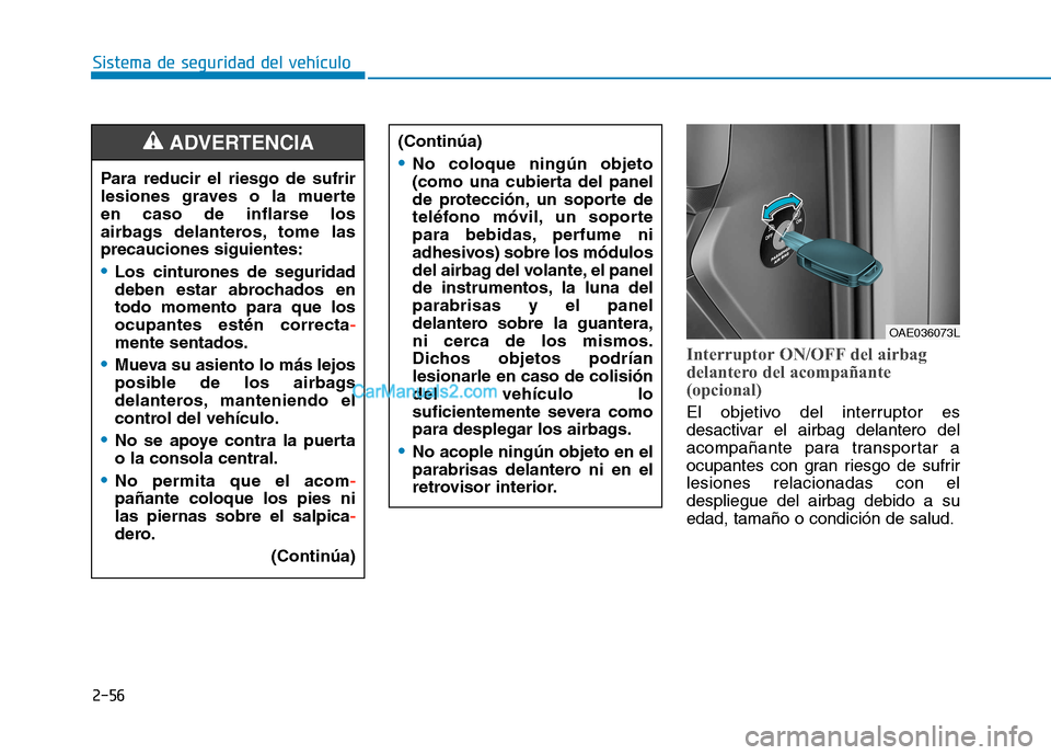 Hyundai Ioniq Electric 2017  Manual del propietario (in Spanish) 2-56
Sistema de seguridad del vehículo
Interruptor ON/OFF del airbag 
delantero del acompañante
(opcional)
El objetivo del interruptor es 
desactivar el airbag delantero del
acompañante para transp