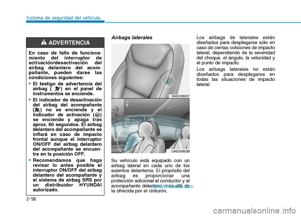 Hyundai Ioniq Electric 2017  Manual del propietario (in Spanish) 2-58
Sistema de seguridad del vehículo
Airbags laterales 
Su vehículo está equipado con un 
airbag lateral en cada uno de los
asientos delanteros. El propósito delairbag es proporcionar unaprotecc