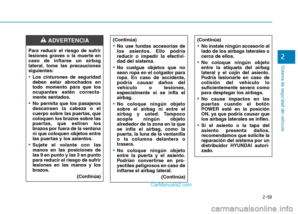 Hyundai Ioniq Electric 2017  Manual del propietario (in Spanish) 2-59
Sistema de seguridad del vehículo
2
(Continúa)
No instale ningún accesorio al 
lado de los airbags laterales o
cerca de ellos.
No coloque ningún objeto 
entre la etiqueta del airbaglateral y 