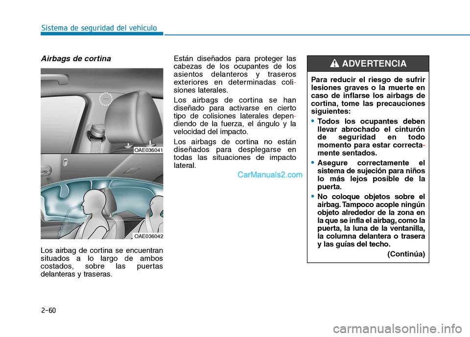 Hyundai Ioniq Electric 2017  Manual del propietario (in Spanish) 2-60
Sistema de seguridad del vehículo
Airbags de cortina 
Los airbag de cortina se encuentran situados a lo largo de ambos
costados, sobre las puertas
delanteras y traseras.Están diseñados para pr