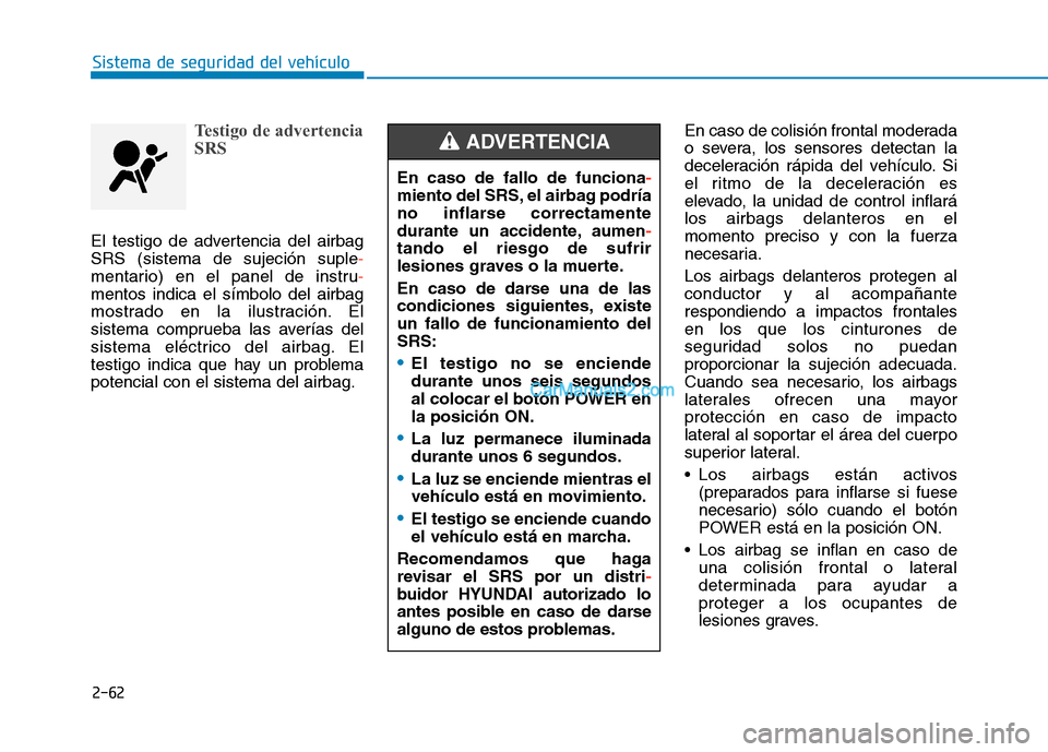 Hyundai Ioniq Electric 2017  Manual del propietario (in Spanish) 2-62
Sistema de seguridad del vehículo
Testigo de advertencia 
SRS
El testigo de advertencia del airbag SRS (sistema de sujeción suple
-
mentario) en el panel de instru-
mentos indica el símbolo de