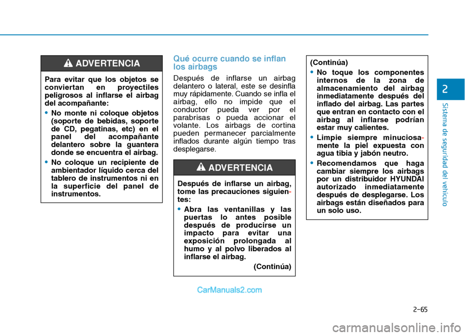 Hyundai Ioniq Electric 2017  Manual del propietario (in Spanish) 2-65
Sistema de seguridad del vehículo
2
Qué ocurre cuando se inflan 
los airbags
Después de inflarse un airbag 
delantero o lateral, este se desinfla
muy rápidamente. Cuando se infla elairbag, el