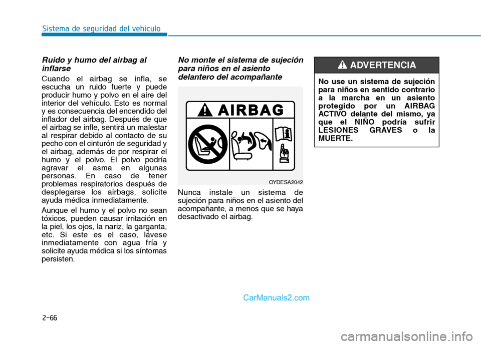 Hyundai Ioniq Electric 2017  Manual del propietario (in Spanish) 2-66
Sistema de seguridad del vehículo
Ruido y humo del airbag alinflarse
Cuando el airbag se infla, se 
escucha un ruido fuerte y puede
producir humo y polvo en el aire del
interior del vehículo. E