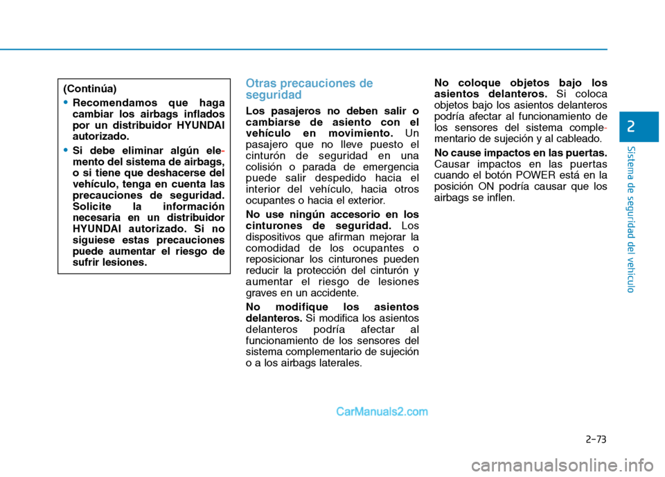 Hyundai Ioniq Electric 2017  Manual del propietario (in Spanish) 2-73
Sistema de seguridad del vehículo
2
Otras precauciones de seguridad 
Los pasajeros no deben salir o 
cambiarse de asiento con el
vehículo en movimiento.Un
pasajero que no lleve puesto el
cintur