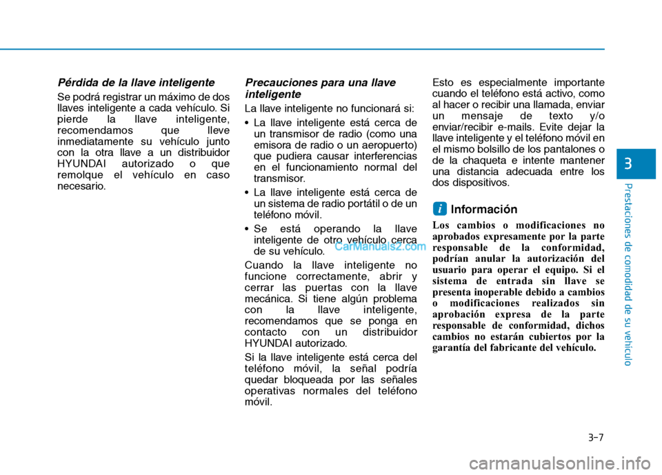 Hyundai Ioniq Electric 2017  Manual del propietario (in Spanish) 3-7
Prestaciones de comodidad de su vehículo 
3
Pérdida de la llave inteligente 
Se podrá registrar un máximo de dos 
llaves inteligente a cada vehículo. Si
pierde la llave inteligente,
recomenda