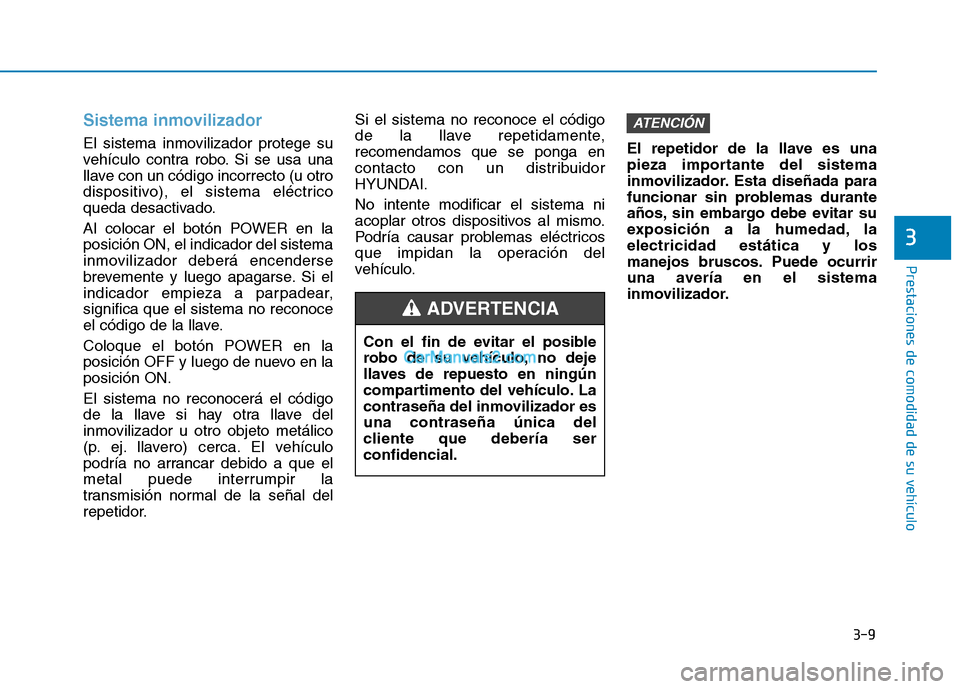 Hyundai Ioniq Electric 2017  Manual del propietario (in Spanish) 3-9
Prestaciones de comodidad de su vehículo 
3
Sistema inmovilizador
El sistema inmovilizador protege su 
vehículo contra robo. Si se usa una
llave con un código incorrecto (u otro
dispositivo), e