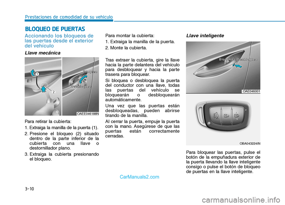 Hyundai Ioniq Electric 2017  Manual del propietario (in Spanish) 3-10
Prestaciones de comodidad de su vehículo B
B LLOO QQ UUEEOO   DD EE  PP UU EERR TTAA SS
Accionando los bloqueos de 
las puertas desde el exteriordel vehículo 
Llave mecánica
Para retirar la cu