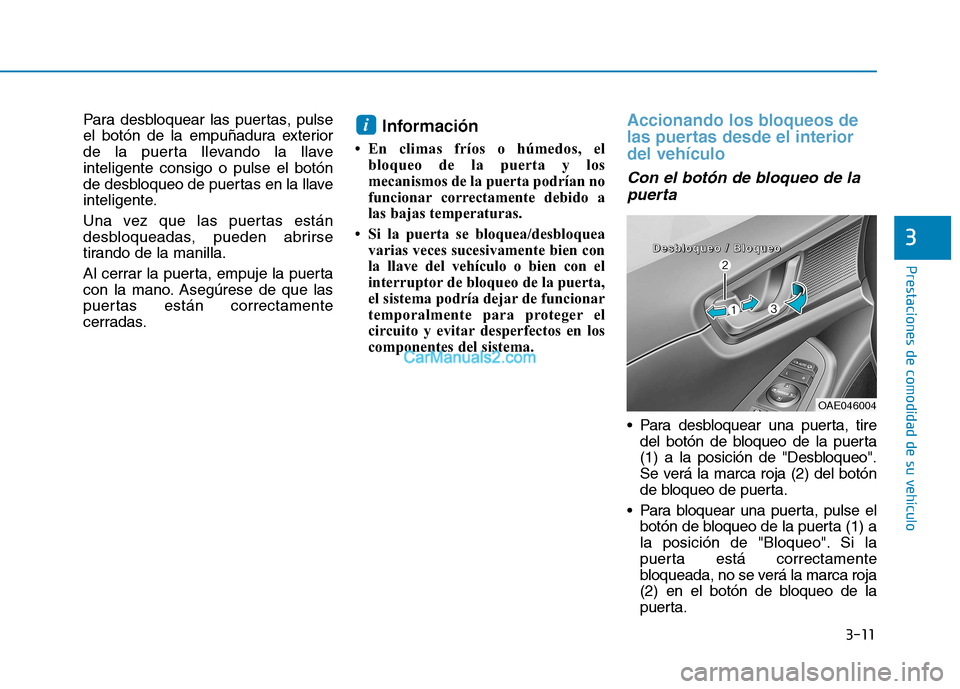 Hyundai Ioniq Electric 2017  Manual del propietario (in Spanish) 3-11
Prestaciones de comodidad de su vehículo 
3
Para desbloquear las puertas, pulse 
el botón de la empuñadura exterior
de la puerta llevando la llaveinteligente consigo o pulse el botón
de desbl