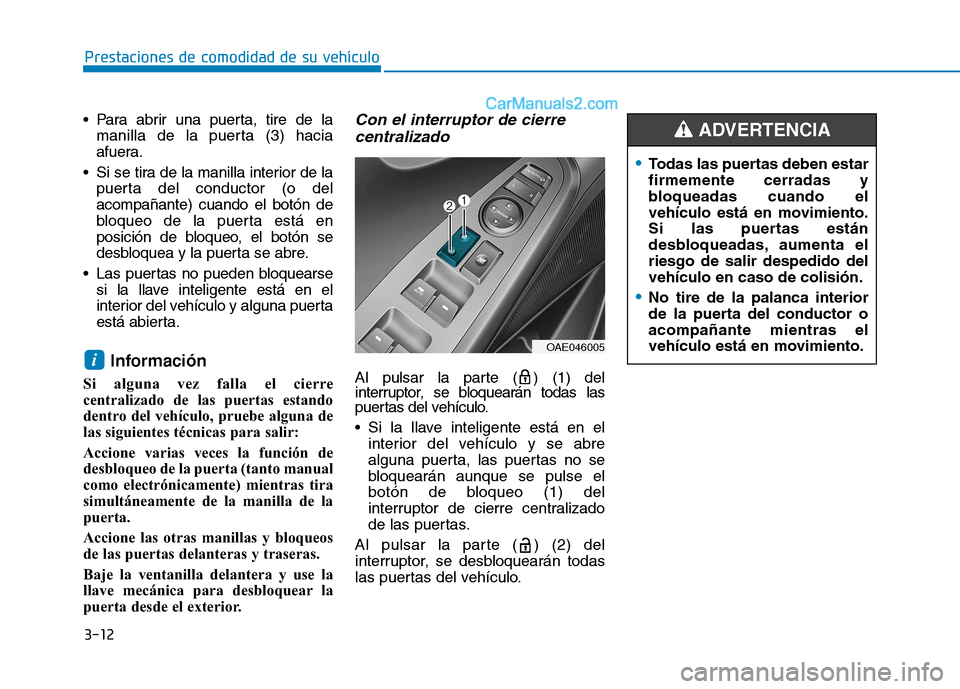 Hyundai Ioniq Electric 2017  Manual del propietario (in Spanish) 3-12
Prestaciones de comodidad de su vehículo 
 Para abrir una puerta, tire de lamanilla de la puerta (3) hacia 
afuera.
 Si se tira de la manilla interior de la puerta del conductor (o delacompañan