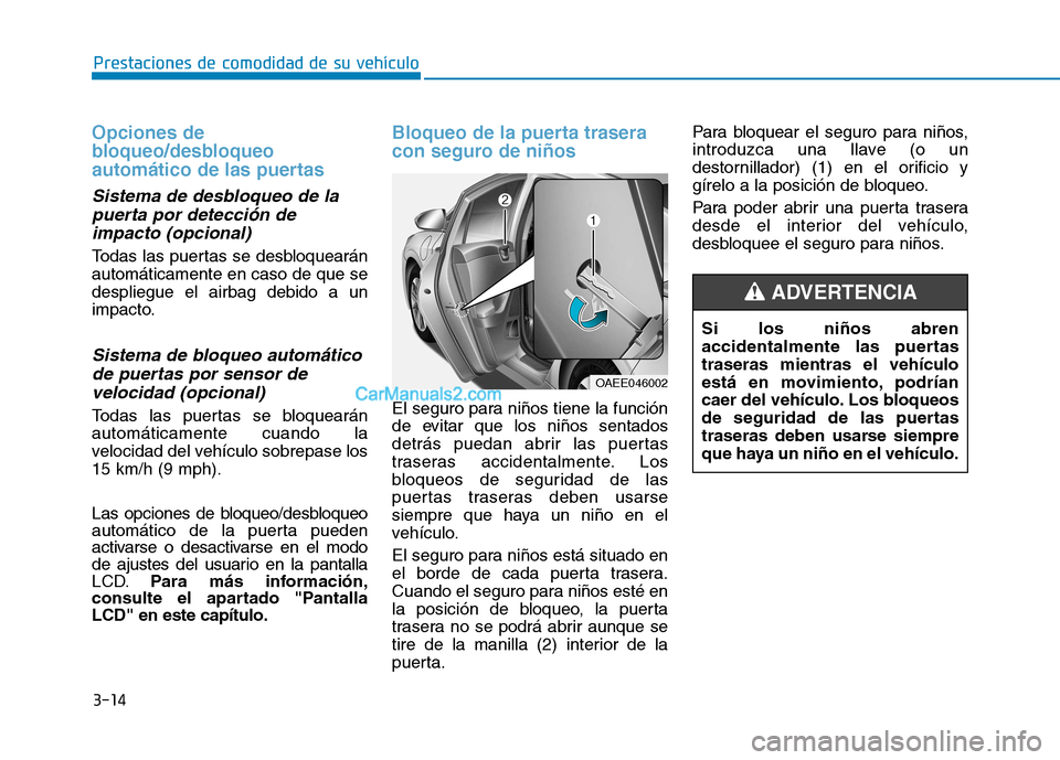 Hyundai Ioniq Electric 2017  Manual del propietario (in Spanish) 3-14
Prestaciones de comodidad de su vehículo 
Opciones de 
bloqueo/desbloqueo
automático de las puertas 
Sistema de desbloqueo de lapuerta por detección de
impacto (opcional)
Todas las puertas se 