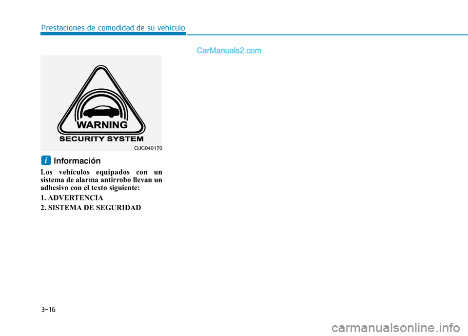 Hyundai Ioniq Electric 2017  Manual del propietario (in Spanish) 3-16
Prestaciones de comodidad de su vehículo 
Información
Los vehículos equipados con un 
sistema de alarma antirrobo llevan un
adhesivo con el texto siguiente: 
1. ADVERTENCIA
2. SISTEMA DE SEGUR