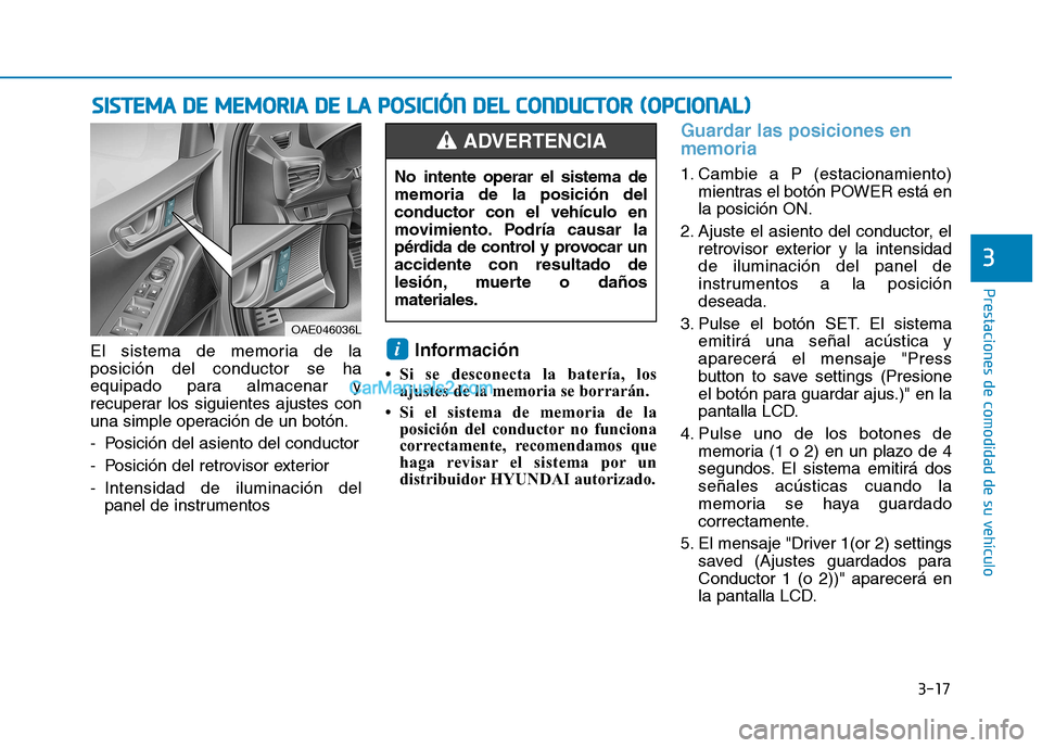 Hyundai Ioniq Electric 2017  Manual del propietario (in Spanish) 3-17
Prestaciones de comodidad de su vehículo 
3
El sistema de memoria de la posición del conductor se ha
equipado para almacenar y
recuperar los siguientes ajustes con
una simple operación de un b
