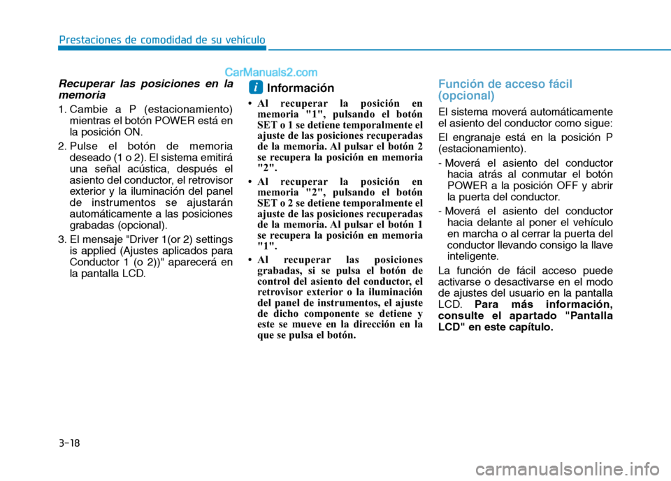 Hyundai Ioniq Electric 2017  Manual del propietario (in Spanish) 3-18
Prestaciones de comodidad de su vehículo 
Recuperar las posiciones en lamemoria
1. Cambie a P (estacionamiento) mientras el botón POWER está en la posición ON.
2. Pulse el botón de memoria d