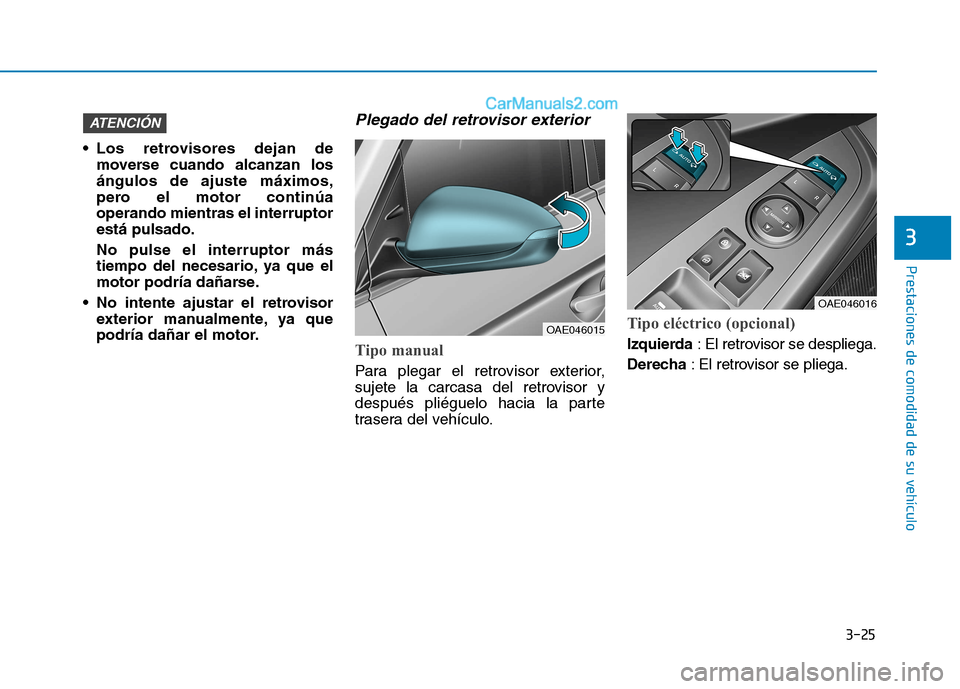 Hyundai Ioniq Electric 2017 Manual del propietario (in Spanish) 3-25
Prestaciones de comodidad de su vehículo
3
Los retrovisores dejan demoverse cuando alcanzan los ángulos de ajuste máximos,
pero el motor continúaoperando mientras el interruptorestá pulsad Hyundai Ioniq Electric 2017 Manual del propietario (in Spanish) 3-25
Prestaciones de comodidad de su vehículo
3
Los retrovisores dejan demoverse cuando alcanzan los ángulos de ajuste máximos,
pero el motor continúaoperando mientras el interruptorestá pulsad