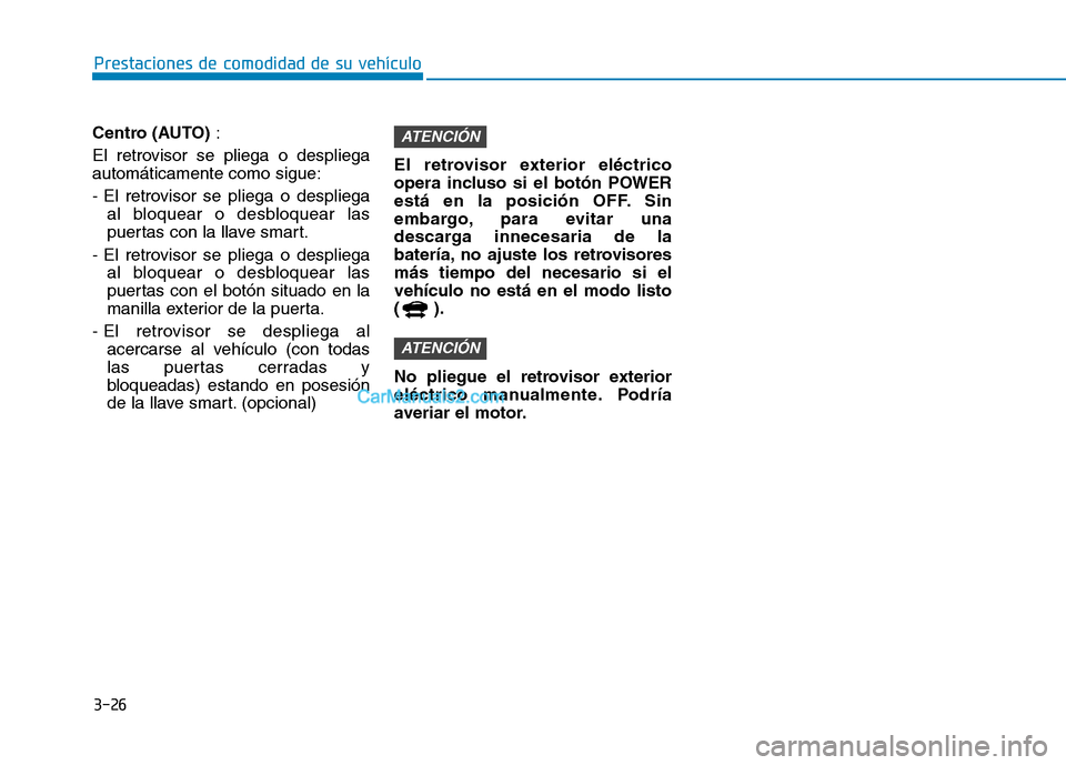 Hyundai Ioniq Electric 2017 Manual del propietario (in Spanish) 3-26
Prestaciones de comodidad de su vehículo
Centro (AUTO):
El retrovisor se pliega o despliega automáticamente como sigue:
- El retrovisor se pliega o despliega al bloquear o desbloquear las
pu Hyundai Ioniq Electric 2017 Manual del propietario (in Spanish) 3-26
Prestaciones de comodidad de su vehículo
Centro (AUTO):
El retrovisor se pliega o despliega automáticamente como sigue:
- El retrovisor se pliega o despliega al bloquear o desbloquear las
pu