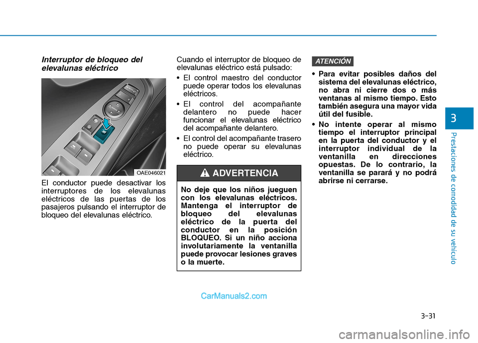 Hyundai Ioniq Electric 2017  Manual del propietario (in Spanish) 3-31
Prestaciones de comodidad de su vehículo 
3
Interruptor de bloqueo delelevalunas eléctrico
El conductor puede desactivar los 
interruptores de los elevalunas
eléctricos de las puertas de los
p