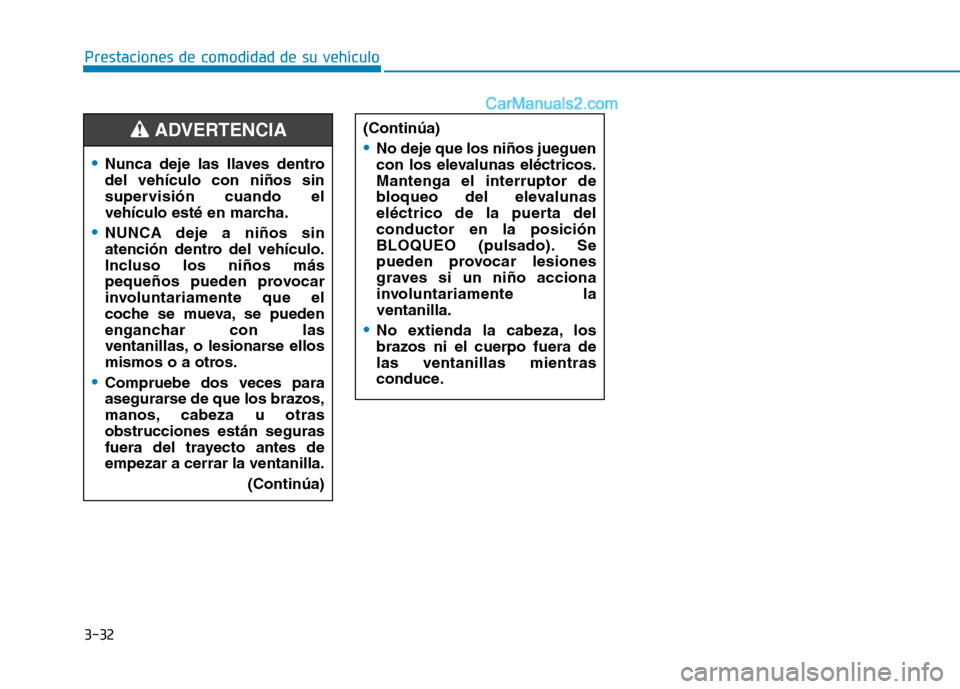 Hyundai Ioniq Electric 2017  Manual del propietario (in Spanish) 3-32
Prestaciones de comodidad de su vehículo 
Nunca deje las llaves dentro del vehículo con niños sin
supervisión cuando el
vehículo esté en marcha.
NUNCA deje a niños sin 
atención dentro de