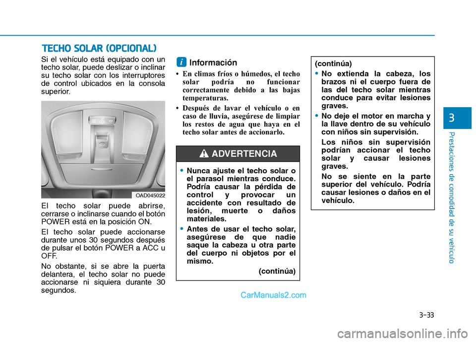 Hyundai Ioniq Electric 2017  Manual del propietario (in Spanish) 3-33
Prestaciones de comodidad de su vehículo 
3
Si el vehículo está equipado con un 
techo solar, puede deslizar o inclinar
su techo solar con los interruptoresde control ubicados en la consola
su