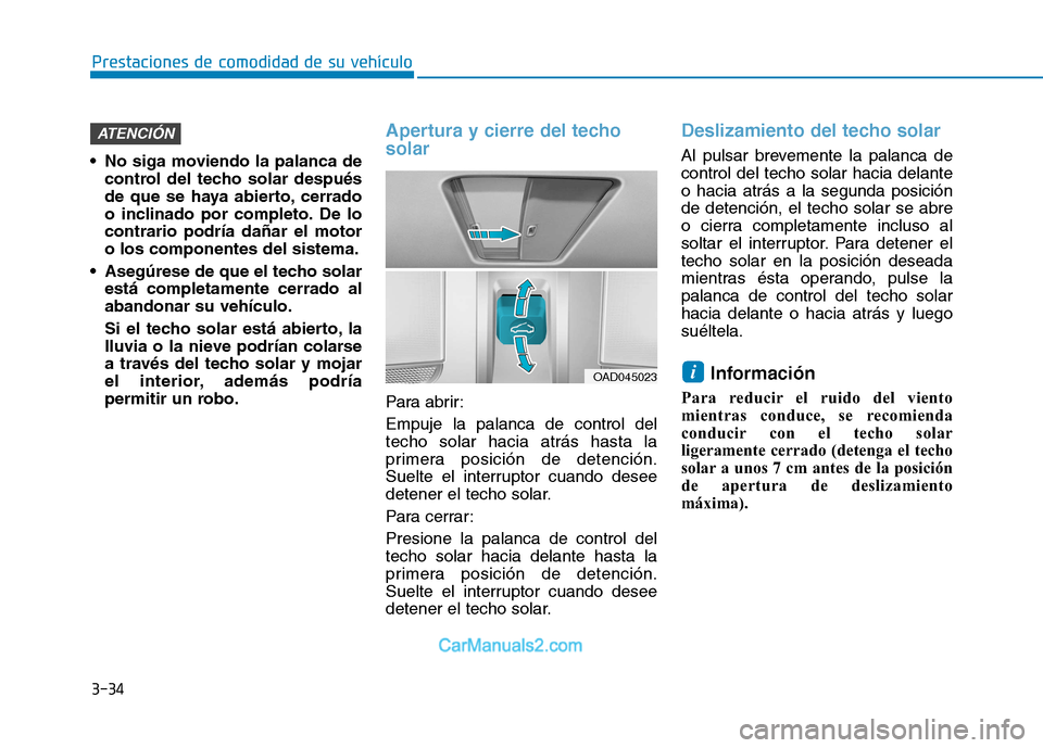 Hyundai Ioniq Electric 2017  Manual del propietario (in Spanish) 3-34
Prestaciones de comodidad de su vehículo 
 No siga moviendo la palanca decontrol del techo solar después 
de que se haya abierto, cerrado
o inclinado por completo. De locontrario podría dañar