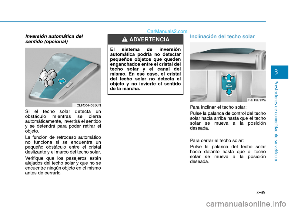 Hyundai Ioniq Electric 2017  Manual del propietario (in Spanish) 3-35
Prestaciones de comodidad de su vehículo 
3
Inversión automática delsentido (opcional)
Si el techo solar detecta un 
obstáculo mientras se cierra
automáticamente, invertirá el sentido
y se 