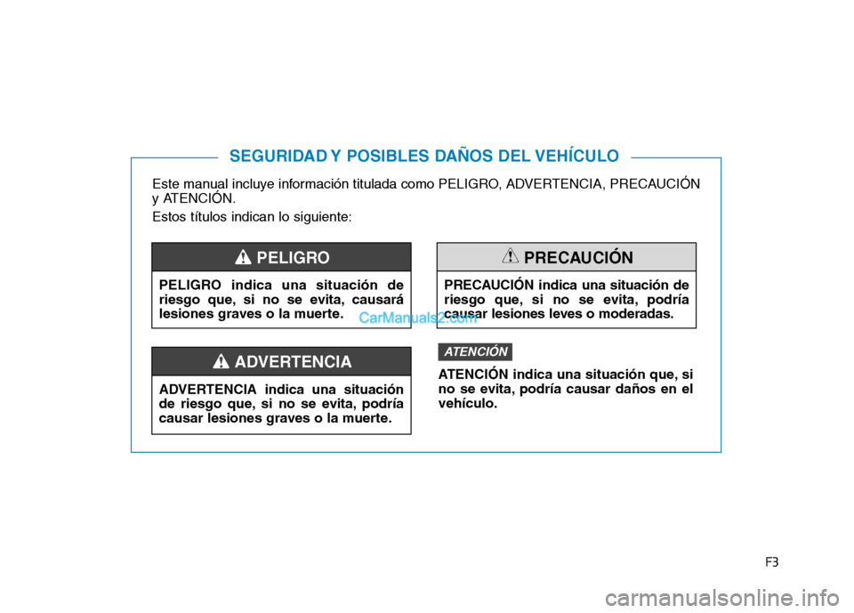 Hyundai Ioniq Electric 2017 Manual del propietario (in Spanish) F3
Este manual incluye información titulada como PELIGRO, ADVERTENCIA, PRECAUCIÓN
y ATENCIÓN. Estos títulos indican lo siguiente:
SEGURIDAD Y POSIBLES DAÑOS DEL VEHÍCULO
PELIGRO indica una situ Hyundai Ioniq Electric 2017 Manual del propietario (in Spanish) F3
Este manual incluye información titulada como PELIGRO, ADVERTENCIA, PRECAUCIÓN
y ATENCIÓN. Estos títulos indican lo siguiente:
SEGURIDAD Y POSIBLES DAÑOS DEL VEHÍCULO
PELIGRO indica una situ