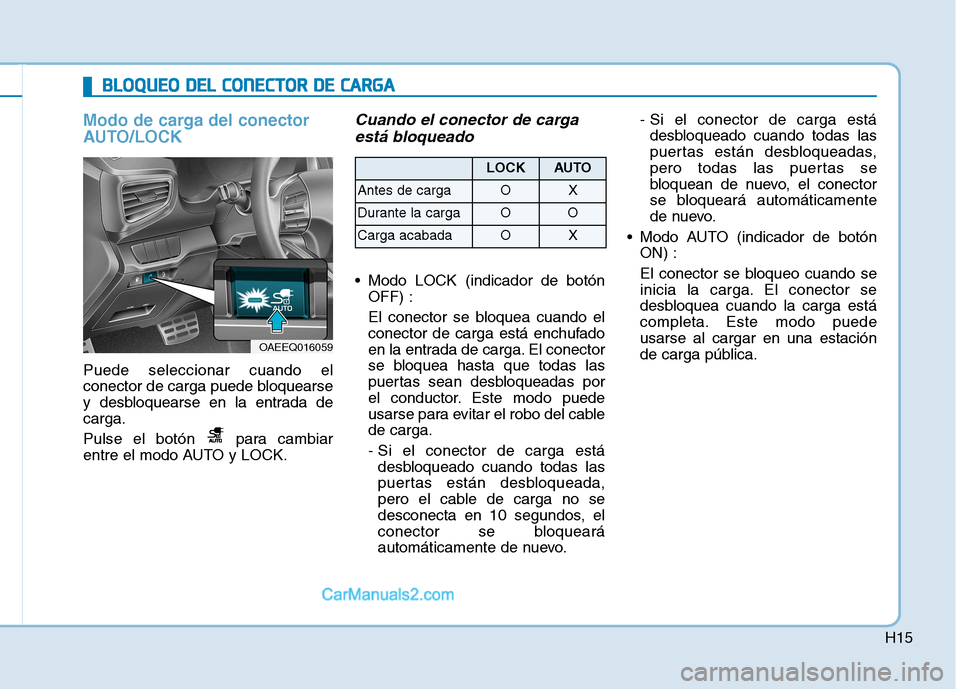 Hyundai Ioniq Electric 2017 Manual del propietario (in Spanish) H15
Modo de carga del conector
AUTO/LOCK
Puede seleccionar cuando el
conector de carga puede bloquearse
y desbloquearse en la entrada decarga.
Pulse el botón para cambiar
entre el modo AUTO y LO Hyundai Ioniq Electric 2017 Manual del propietario (in Spanish) H15
Modo de carga del conector
AUTO/LOCK
Puede seleccionar cuando el
conector de carga puede bloquearse
y desbloquearse en la entrada decarga.
Pulse el botón para cambiar
entre el modo AUTO y LO