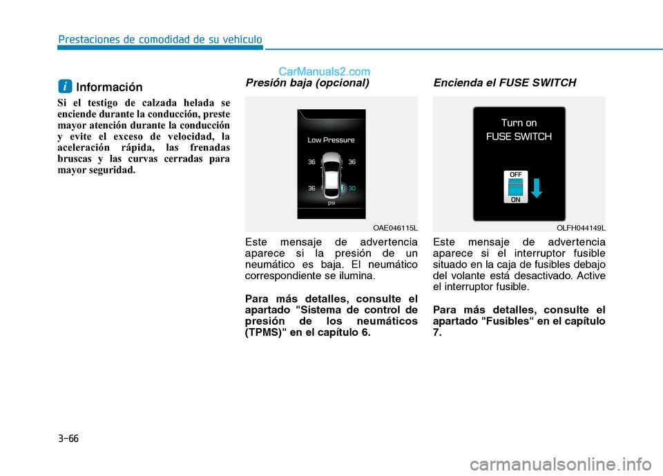 Hyundai Ioniq Electric 2017  Manual del propietario (in Spanish) 3-66
Prestaciones de comodidad de su vehículo 
Información 
Si el testigo de calzada helada se 
enciende durante la conducción, preste
mayor atención durante la conducción
y evite el exceso de ve