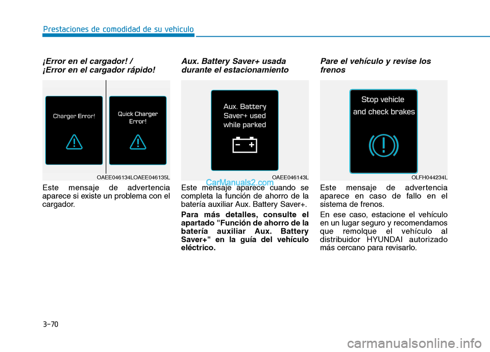 Hyundai Ioniq Electric 2017  Manual del propietario (in Spanish) 3-70
Prestaciones de comodidad de su vehículo 
¡Error en el cargador! / ¡Error en el cargador rápido!
Este mensaje de advertencia 
aparece si existe un problema con el
cargador.
Aux. Battery Saver