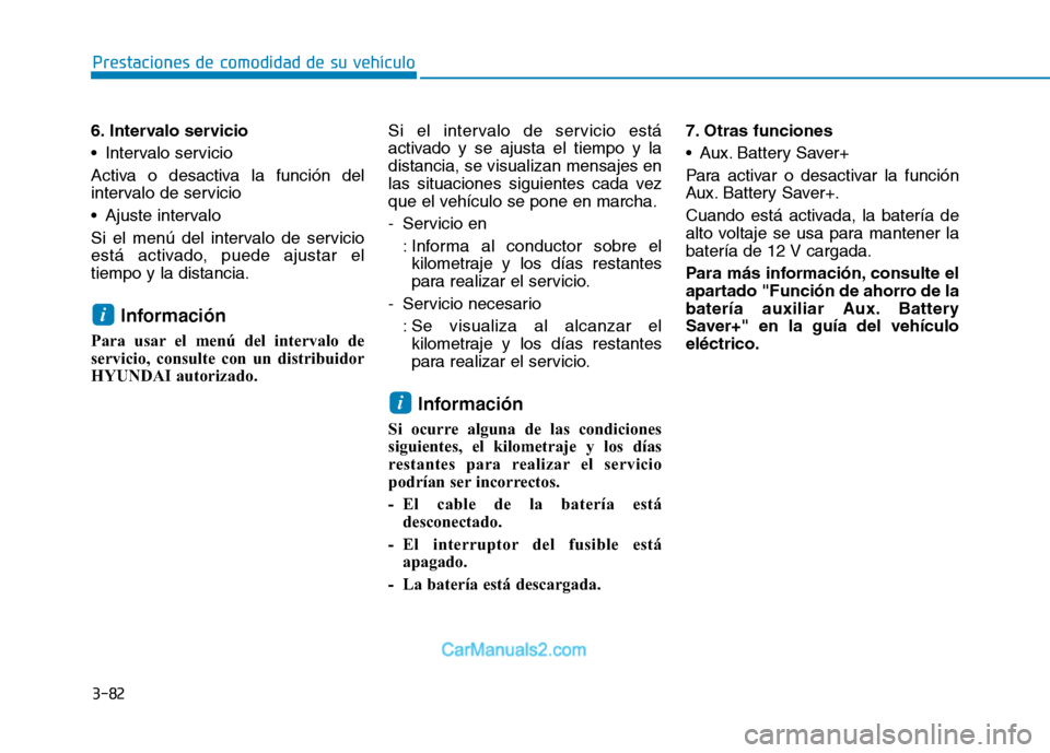 Hyundai Ioniq Electric 2017  Manual del propietario (in Spanish) 3-82
Prestaciones de comodidad de su vehículo 
6. Intervalo servicio 
 Intervalo servicio
Activa o desactiva la función del 
intervalo de servicio 
 Ajuste intervalo
Si el menú del intervalo de ser