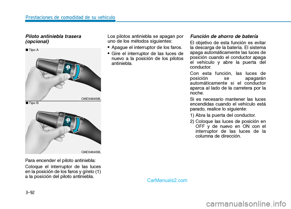 Hyundai Ioniq Electric 2017 Manual del propietario (in Spanish) 3-92
Prestaciones de comodidad de su vehículo
Piloto antiniebla trasera(opcional)
Para encender el piloto antiniebla:
Coloque el interruptor de las luces
en la posición de los faros y gírelo (1 Hyundai Ioniq Electric 2017 Manual del propietario (in Spanish) 3-92
Prestaciones de comodidad de su vehículo
Piloto antiniebla trasera(opcional)
Para encender el piloto antiniebla:
Coloque el interruptor de las luces
en la posición de los faros y gírelo (1